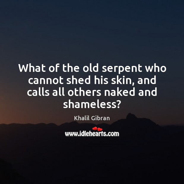 What of the old serpent who cannot shed his skin, and calls Khalil Gibran Picture Quote