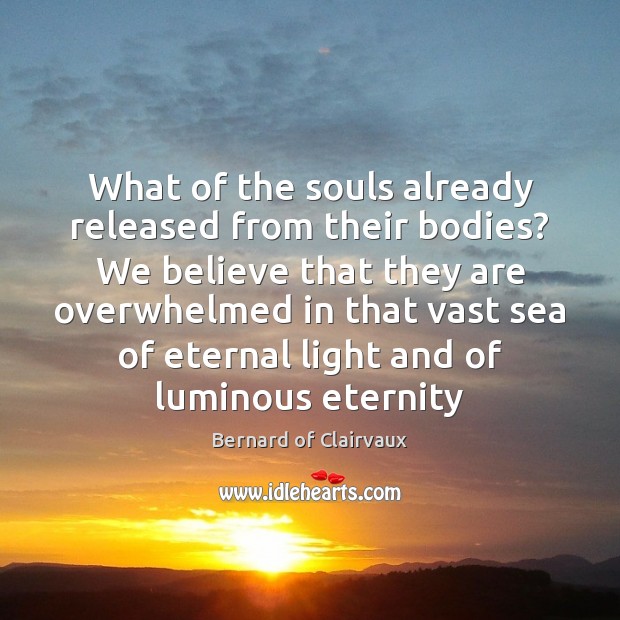 What of the souls already released from their bodies? We believe that Bernard of Clairvaux Picture Quote