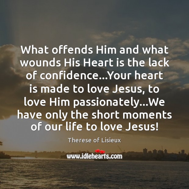 What offends Him and what wounds His Heart is the lack of Therese of Lisieux Picture Quote