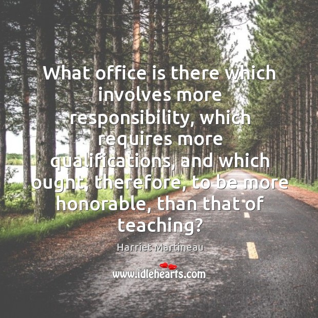 What office is there which involves more responsibility Harriet Martineau Picture Quote