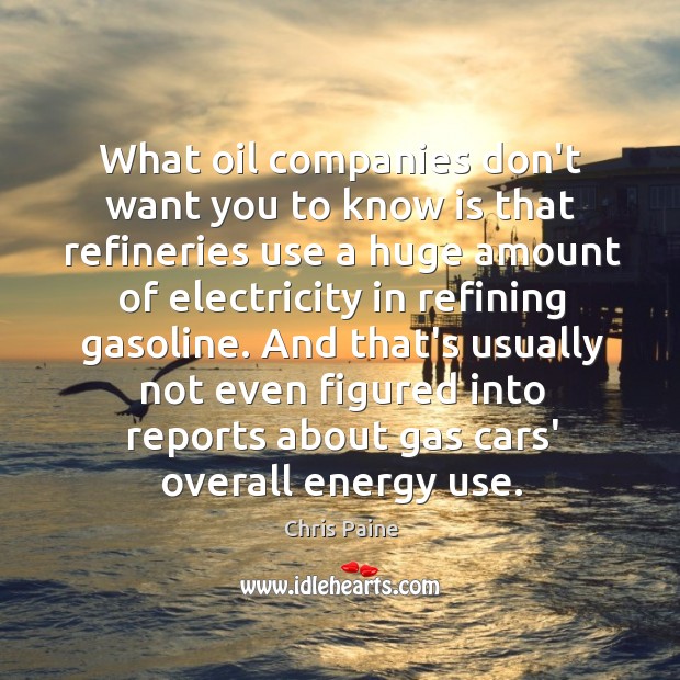 What oil companies don’t want you to know is that refineries use Chris Paine Picture Quote