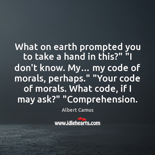 What on earth prompted you to take a hand in this?” “I Albert Camus Picture Quote