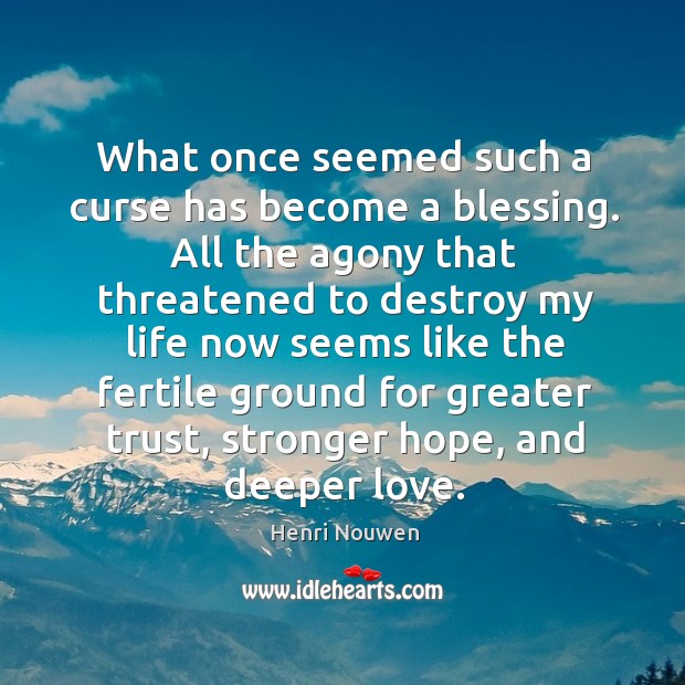 What once seemed such a curse has become a blessing. All the Henri Nouwen Picture Quote