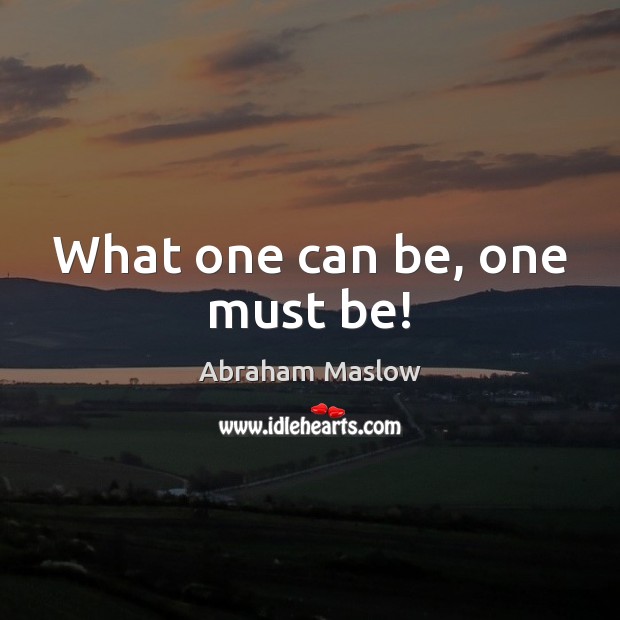 What one can be, one must be! Abraham Maslow Picture Quote