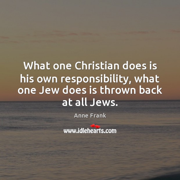 What one Christian does is his own responsibility, what one Jew does Anne Frank Picture Quote