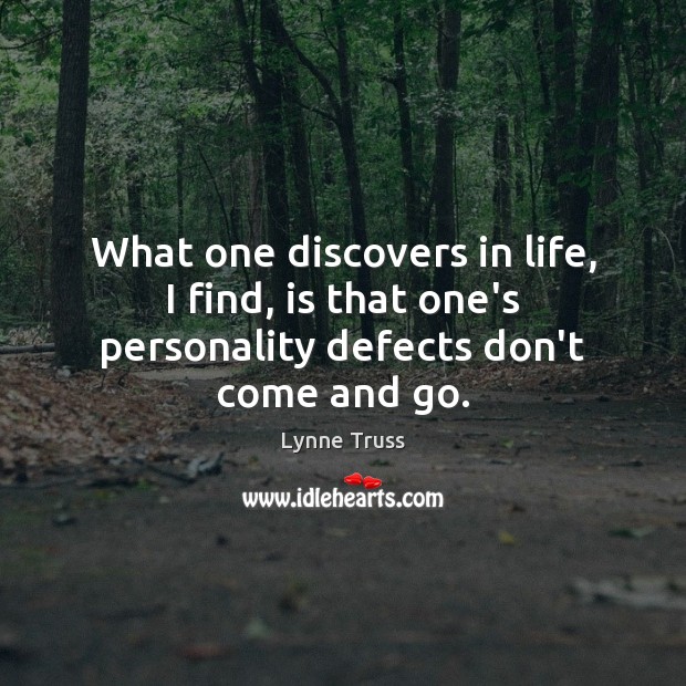 What one discovers in life, I find, is that one’s personality defects don’t come and go. Lynne Truss Picture Quote
