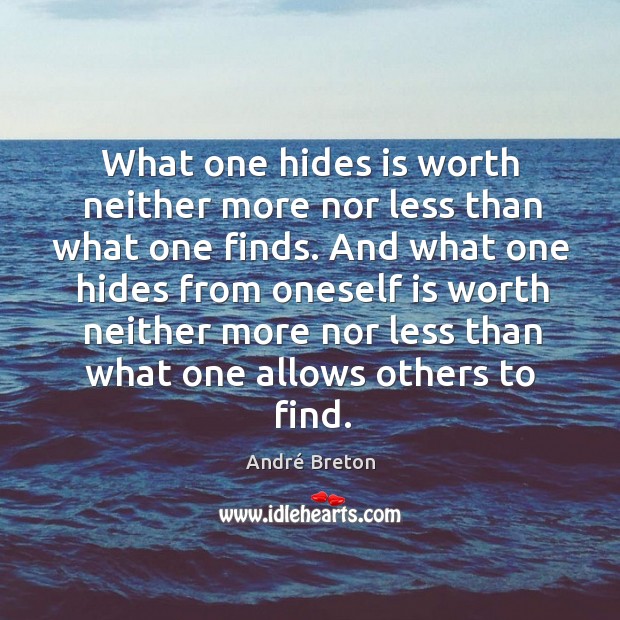What one hides is worth neither more nor less than what one finds. André Breton Picture Quote