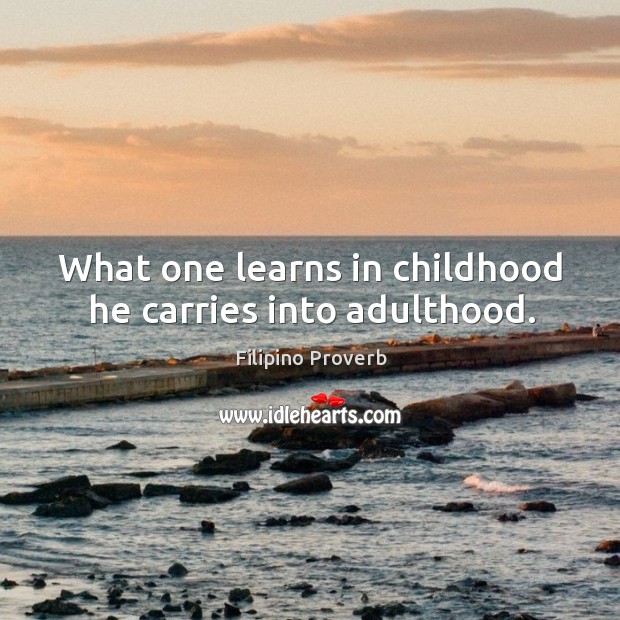 What one learns in childhood he carries into adulthood. Filipino Proverbs Image