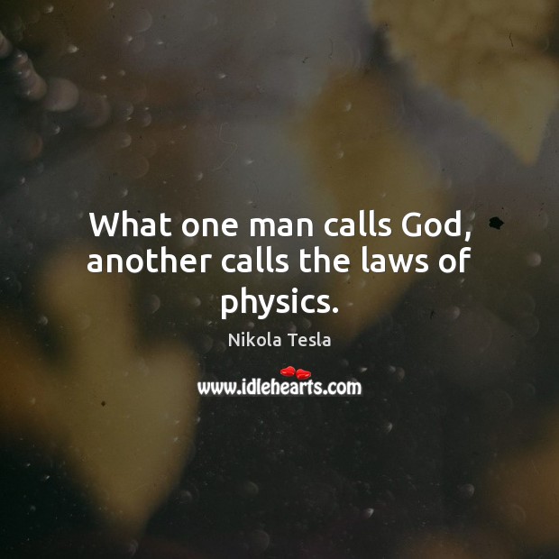 What one man calls God, another calls the laws of physics. Nikola Tesla Picture Quote