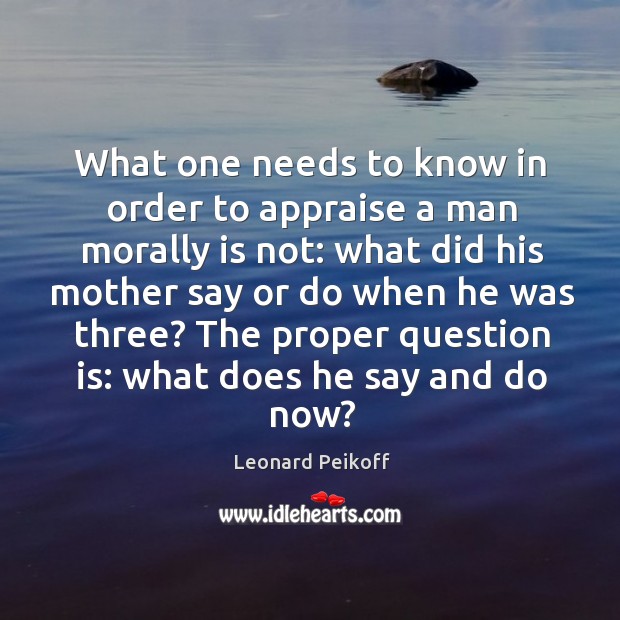 What one needs to know in order to appraise a man morally Leonard Peikoff Picture Quote
