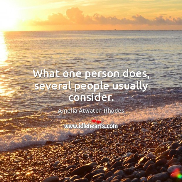 What one person does, several people usually consider. Amelia Atwater-Rhodes Picture Quote