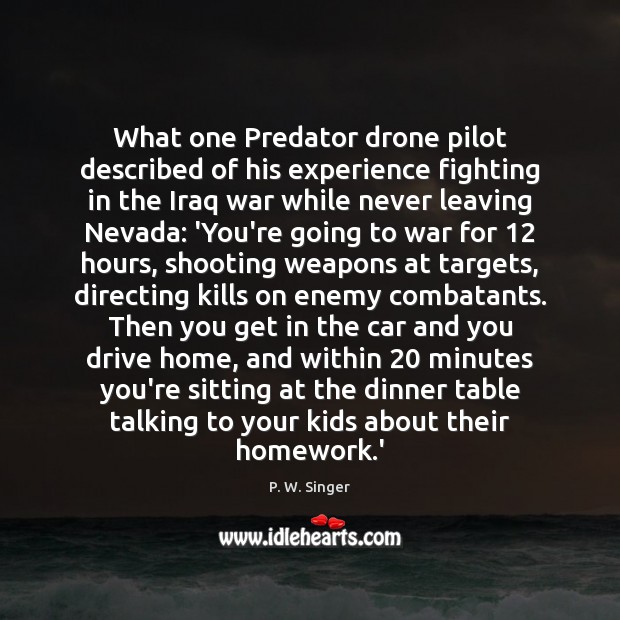 What one Predator drone pilot described of his experience fighting in the P. W. Singer Picture Quote
