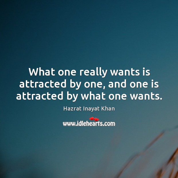 What one really wants is attracted by one, and one is attracted by what one wants. Hazrat Inayat Khan Picture Quote