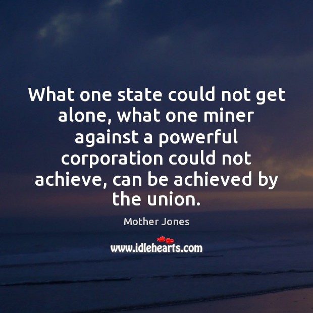 What one state could not get alone, what one miner against a Mother Jones Picture Quote