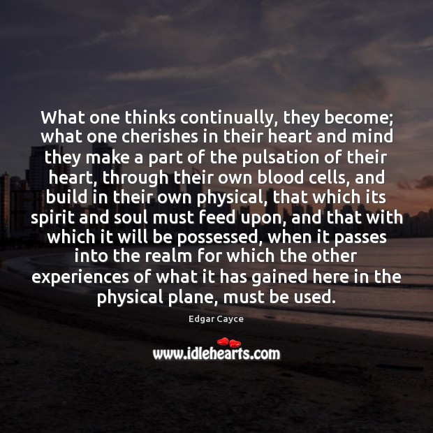 What one thinks continually, they become; what one cherishes in their heart Edgar Cayce Picture Quote