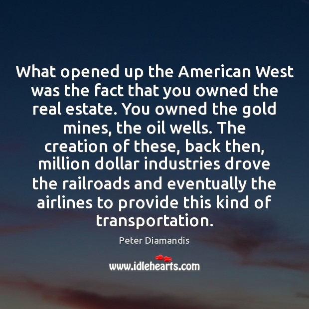 What opened up the American West was the fact that you owned Peter Diamandis Picture Quote