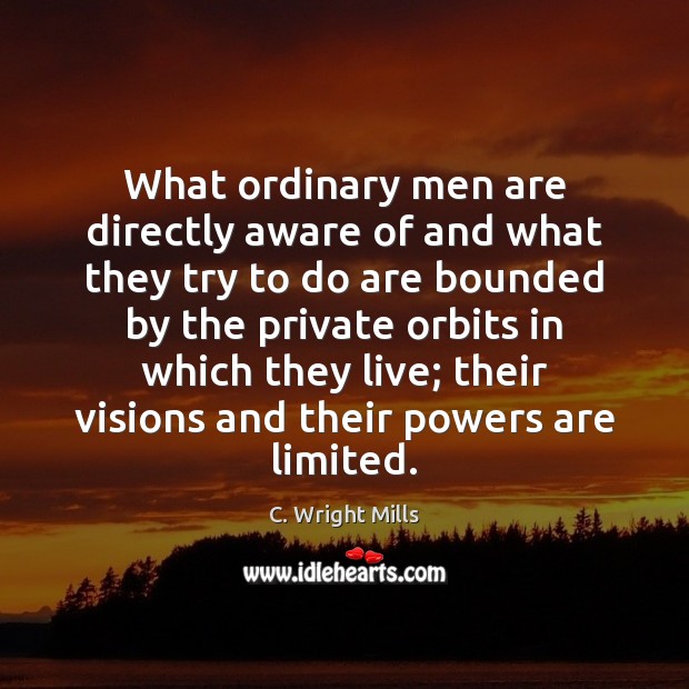 What ordinary men are directly aware of and what they try to C. Wright Mills Picture Quote