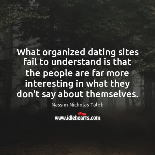 What organized dating sites fail to understand is that the people are Dating Quotes Image