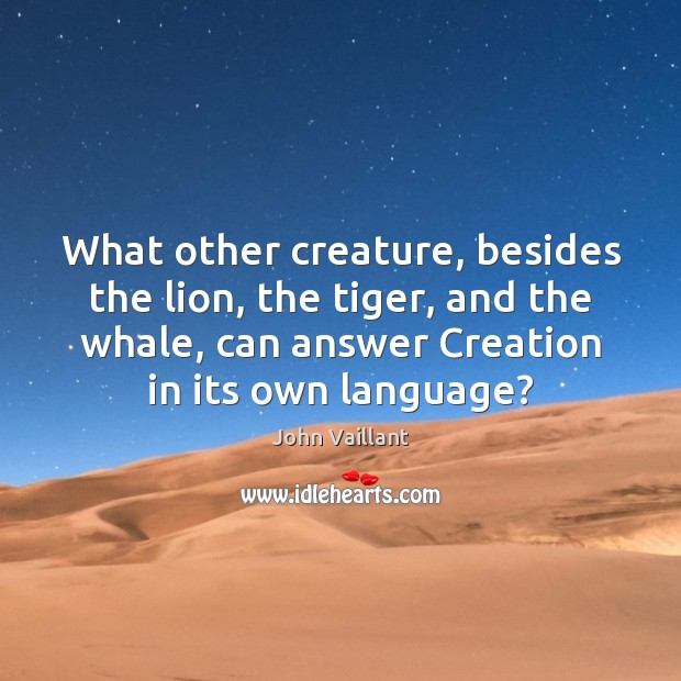 What other creature, besides the lion, the tiger, and the whale, can John Vaillant Picture Quote