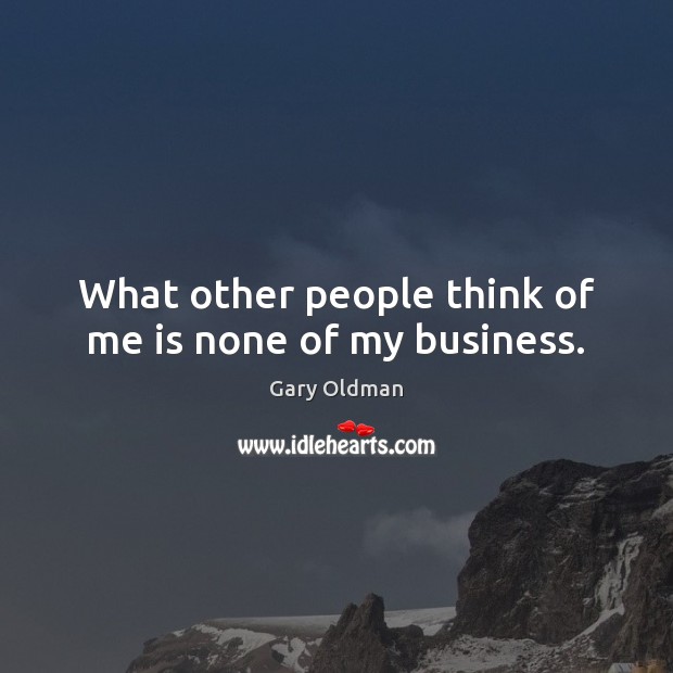 What other people think of me is none of my business. Image