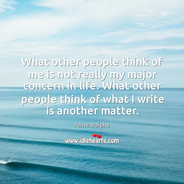 What other people think of me is not really my major concern Anne Roiphe Picture Quote