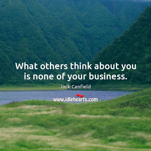 What others think about you is none of your business. Jack Canfield Picture Quote