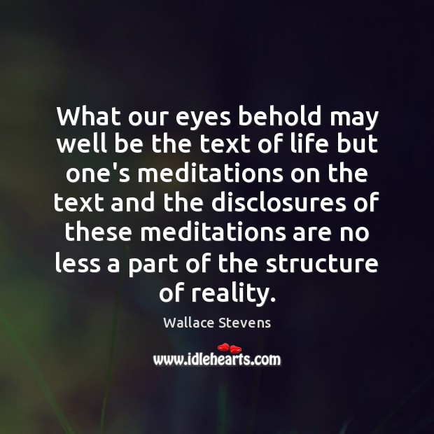 What our eyes behold may well be the text of life but Wallace Stevens Picture Quote