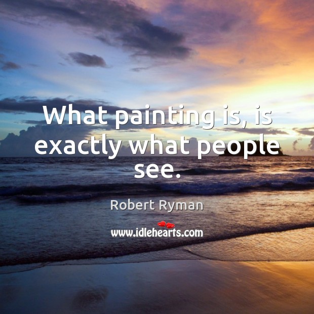 What painting is, is exactly what people see. Image