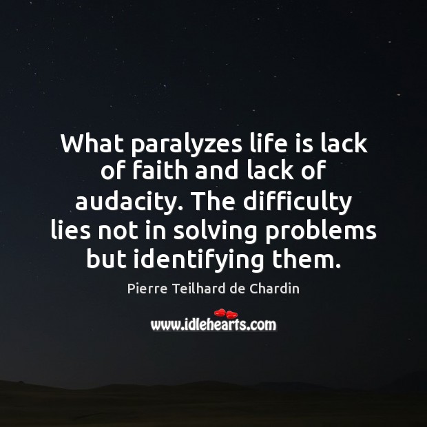 What paralyzes life is lack of faith and lack of audacity. The Pierre Teilhard de Chardin Picture Quote