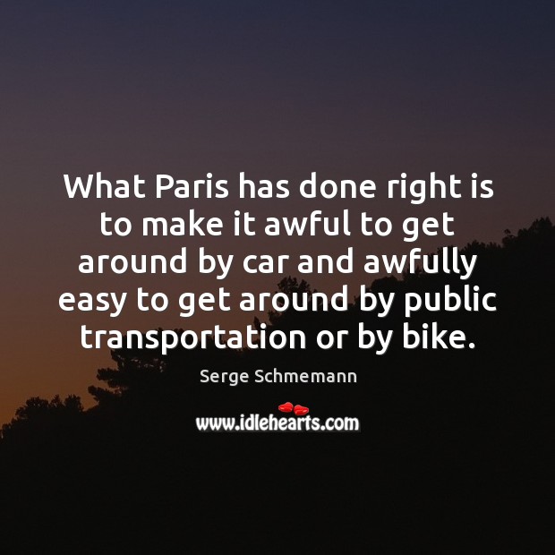 What Paris has done right is to make it awful to get Serge Schmemann Picture Quote