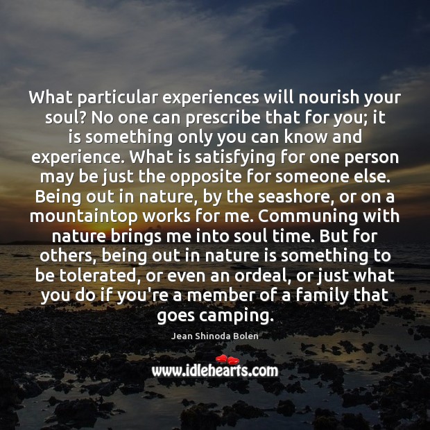 What particular experiences will nourish your soul? No one can prescribe that Jean Shinoda Bolen Picture Quote
