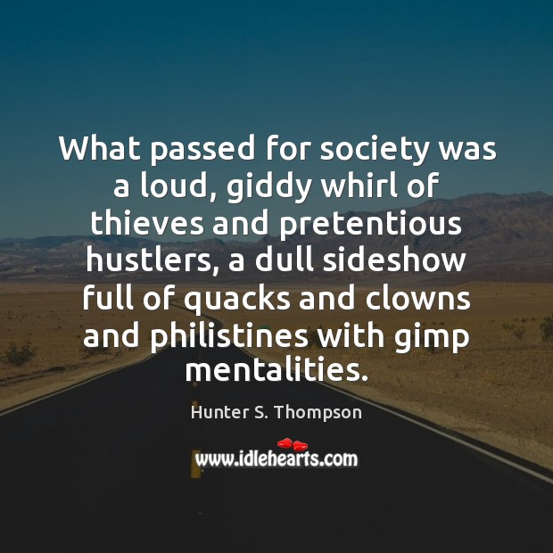 What passed for society was a loud, giddy whirl of thieves and Hunter S. Thompson Picture Quote