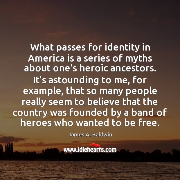 What passes for identity in America is a series of myths about James A. Baldwin Picture Quote