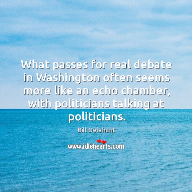 What passes for real debate in washington often seems more like an echo Bill Delahunt Picture Quote