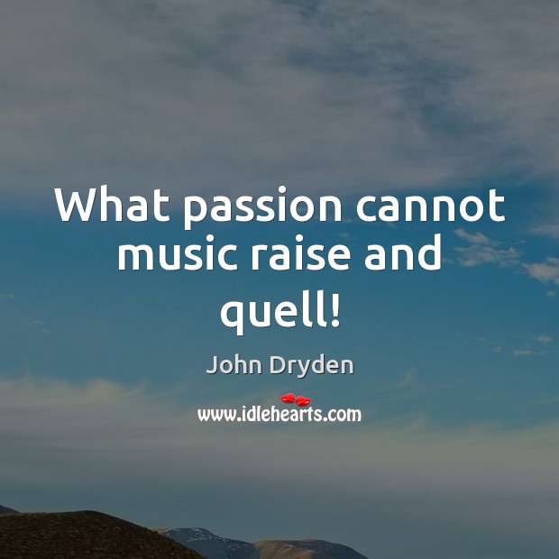 What passion cannot music raise and quell! John Dryden Picture Quote
