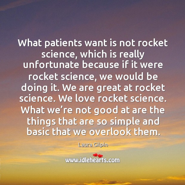What patients want is not rocket science, which is really unfortunate because Laura Gilpin Picture Quote