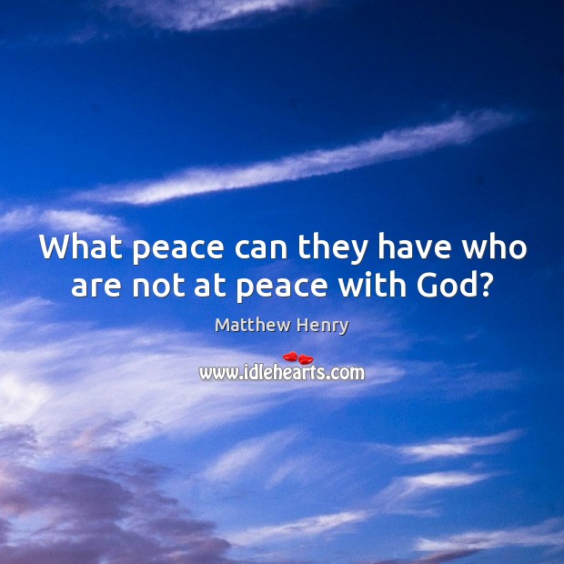 What peace can they have who are not at peace with God? 