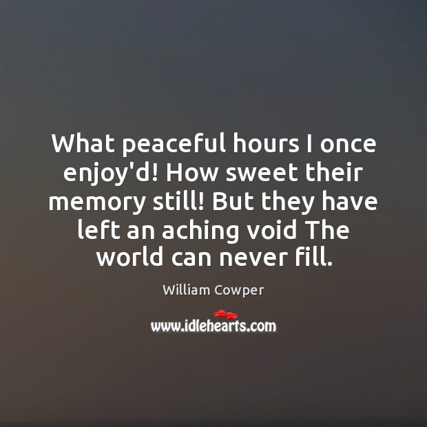 What peaceful hours I once enjoy’d! How sweet their memory still! But William Cowper Picture Quote