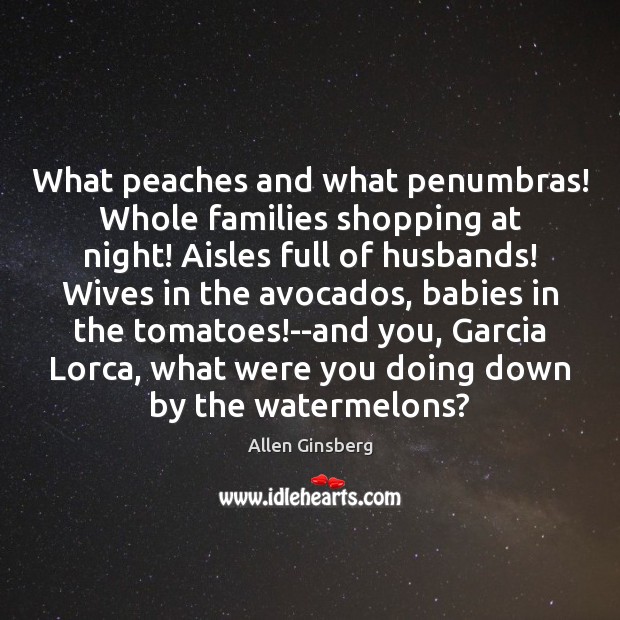 What peaches and what penumbras! Whole families shopping at night! Aisles full Image