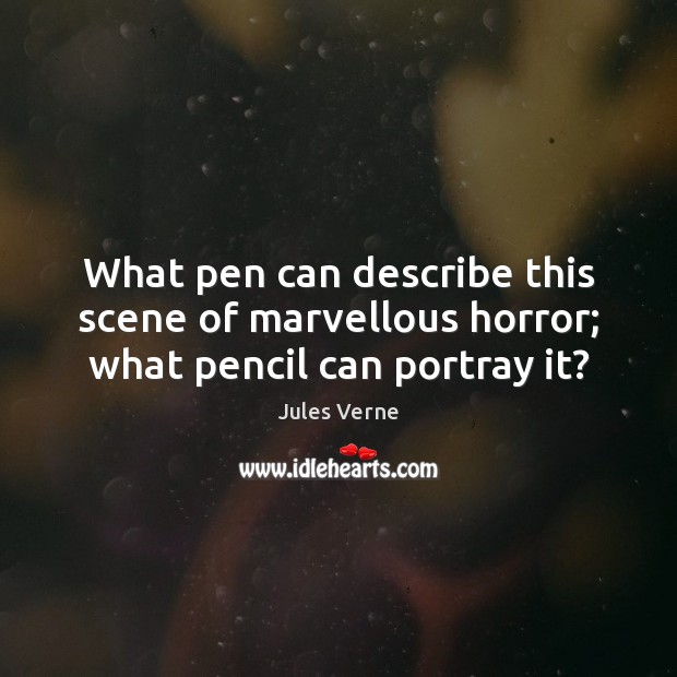 What pen can describe this scene of marvellous horror; what pencil can portray it? Jules Verne Picture Quote
