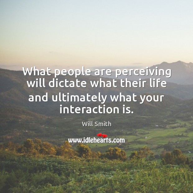 What people are perceiving will dictate what their life and ultimately what Image
