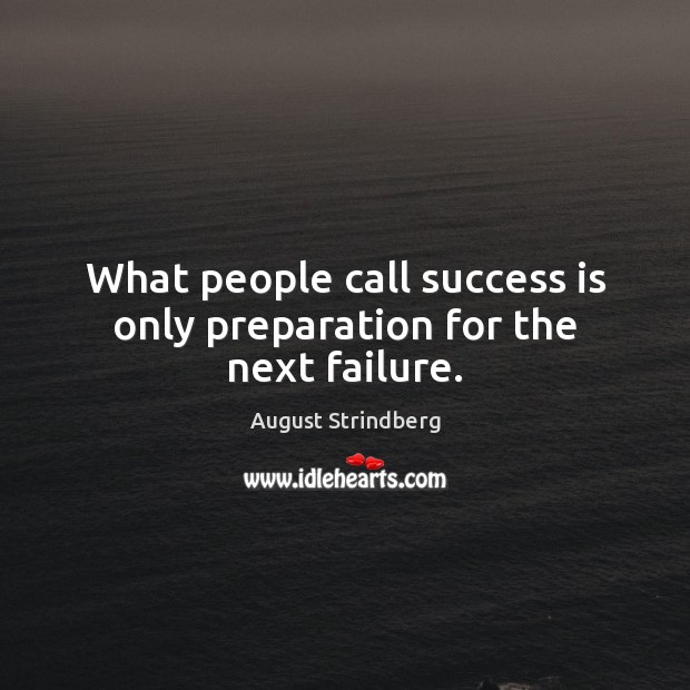 What people call success is only preparation for the next failure. August Strindberg Picture Quote