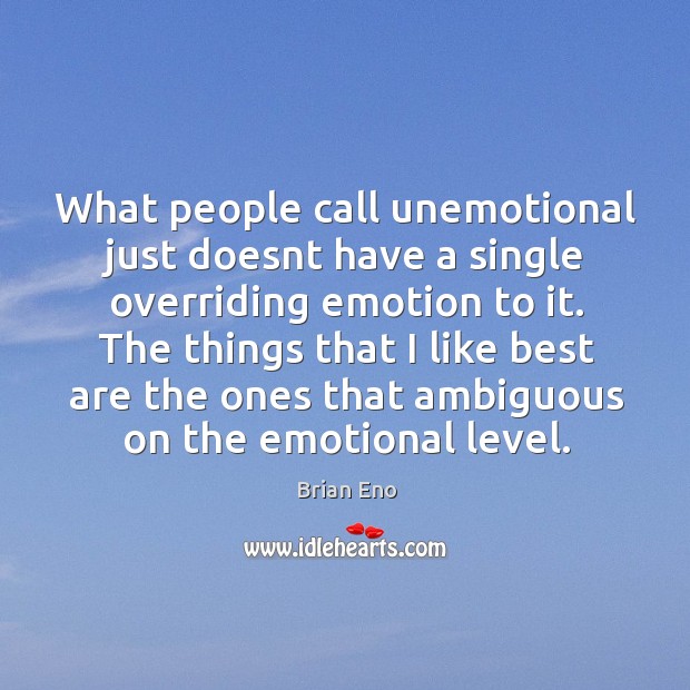 What people call unemotional just doesnt have a single overriding emotion to Brian Eno Picture Quote