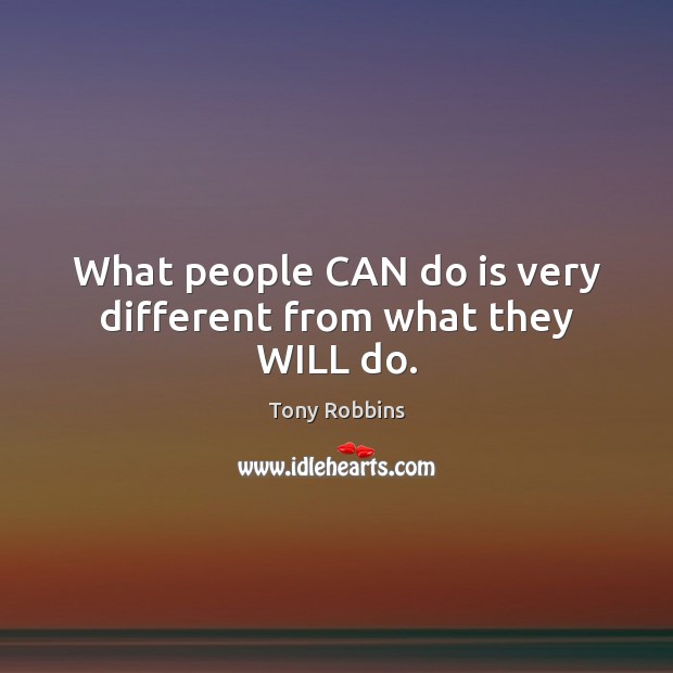 What people CAN do is very different from what they WILL do. Tony Robbins Picture Quote