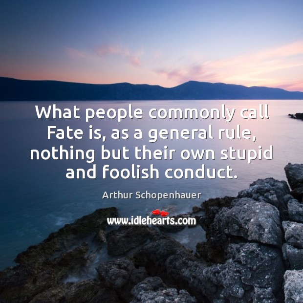 What people commonly call Fate is, as a general rule, nothing but Arthur Schopenhauer Picture Quote