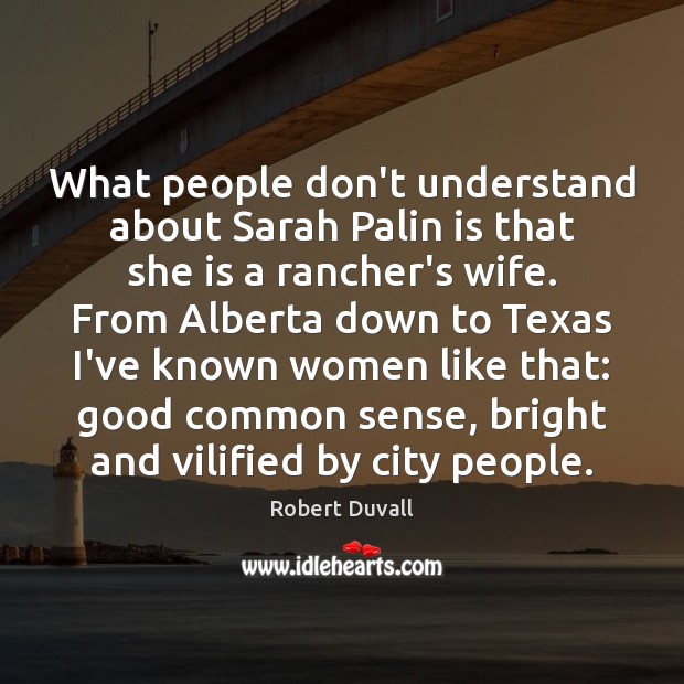 What people don’t understand about Sarah Palin is that she is a Robert Duvall Picture Quote