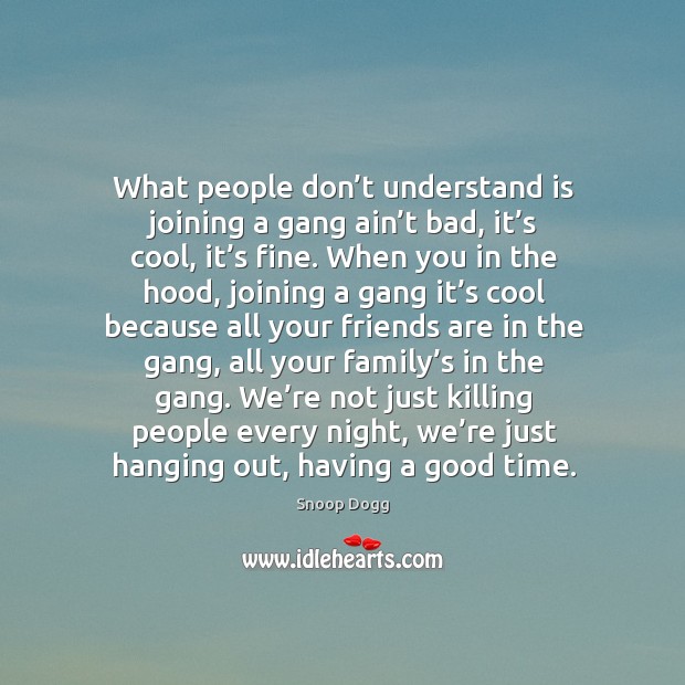 What people don’t understand is joining a gang ain’t bad, it’s cool, it’s fine. Image