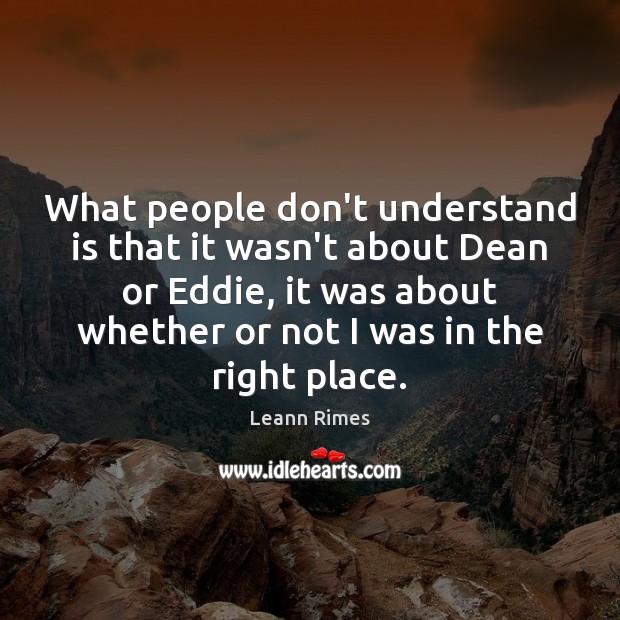What people don’t understand is that it wasn’t about Dean or Eddie, Leann Rimes Picture Quote