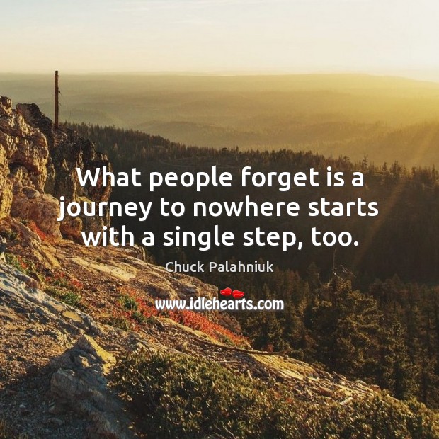 What people forget is a journey to nowhere starts with a single step, too. Image