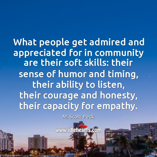 What people get admired and appreciated for in community are their soft M. Scott Peck Picture Quote
